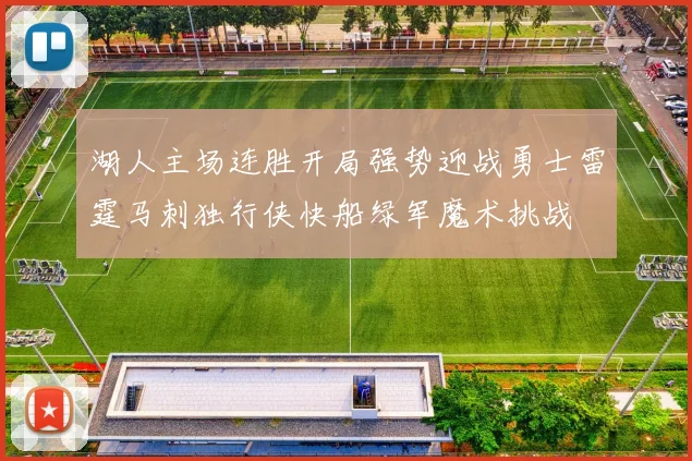 湖人主场连胜开局强势迎战勇士雷霆马刺独行侠快船绿军魔术挑战