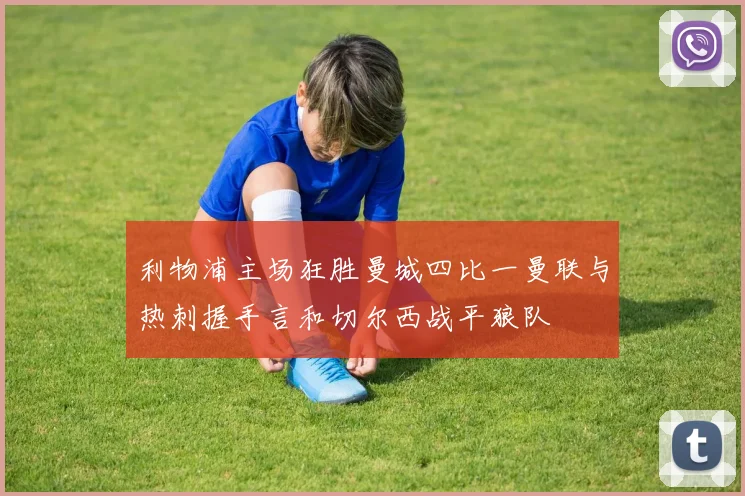 利物浦主场狂胜曼城四比一曼联与热刺握手言和切尔西战平狼队